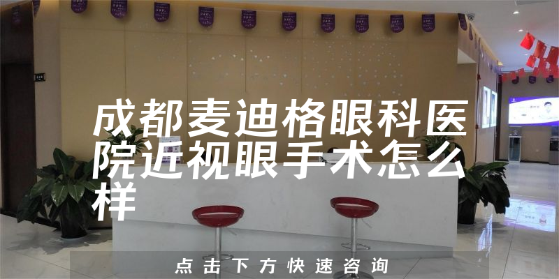 成都麦迪格眼科医院近视眼手术怎么样
