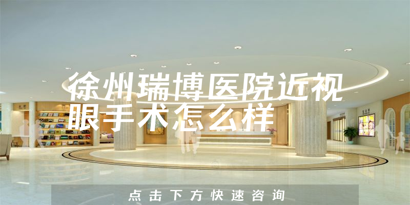 徐州瑞博医院近视眼手术怎么样
