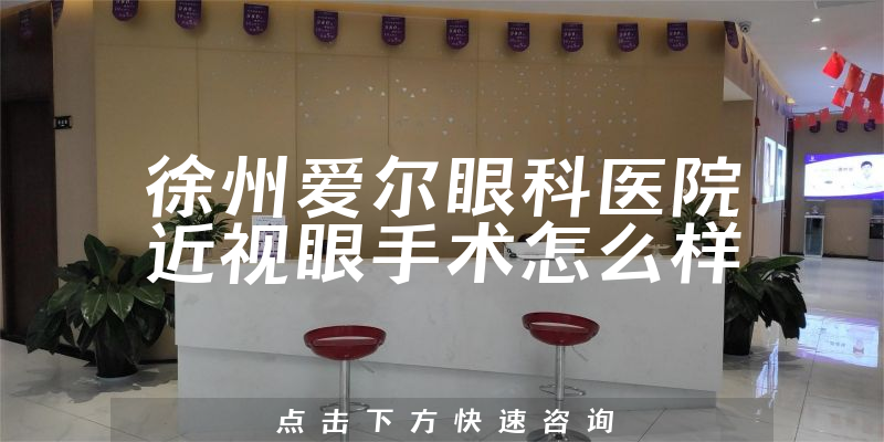徐州爱尔眼科医院近视眼手术怎么样