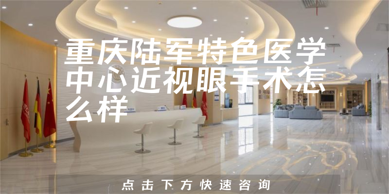 重庆陆军特色医学中心近视眼手术怎么样