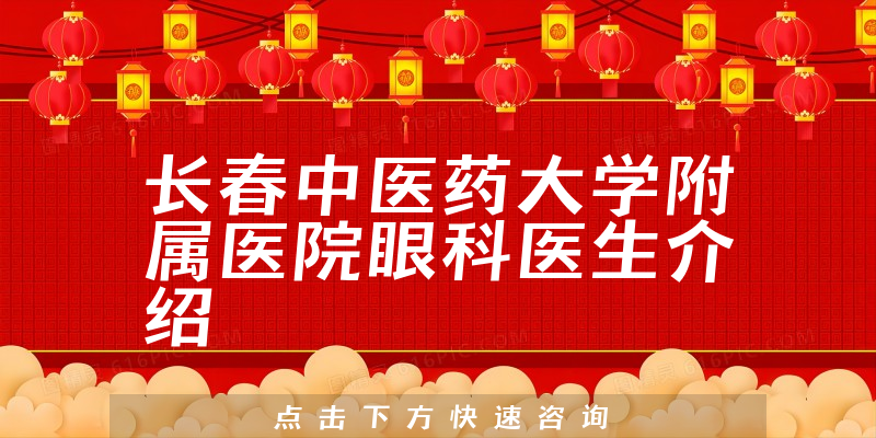 长春中医药大学附属医院眼科医生介绍
