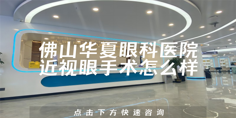 佛山华夏眼科医院近视眼手术怎么样