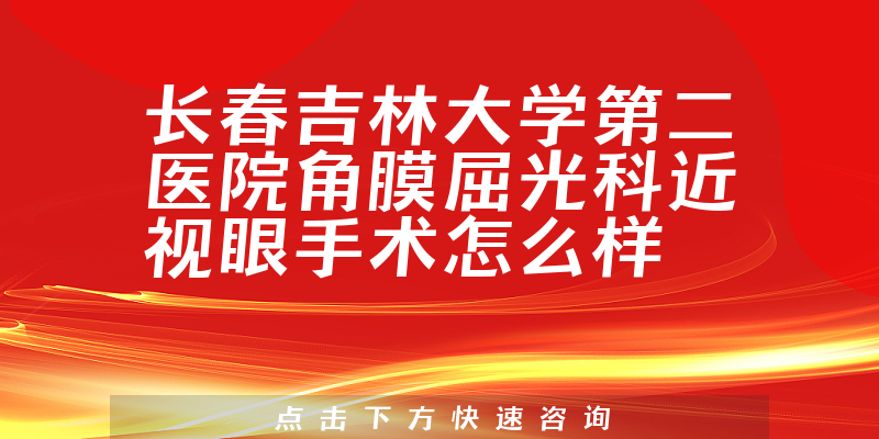 长春吉林大学第二医院角膜屈光科近视眼手术怎么样