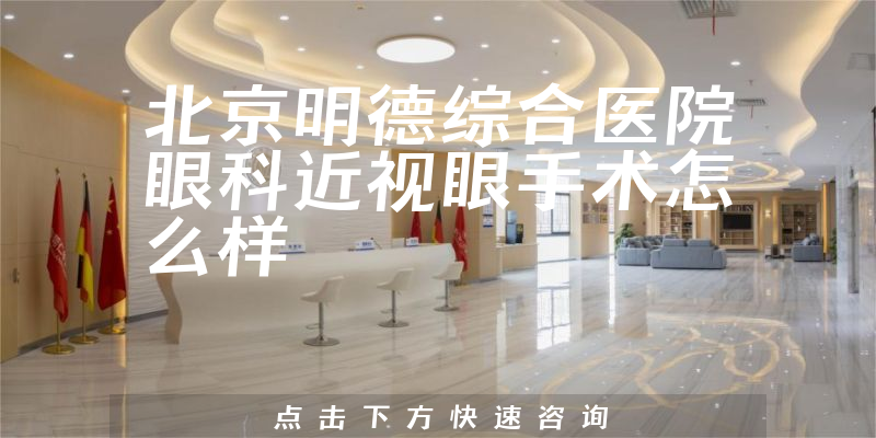 北京明德综合医院眼科近视眼手术怎么样