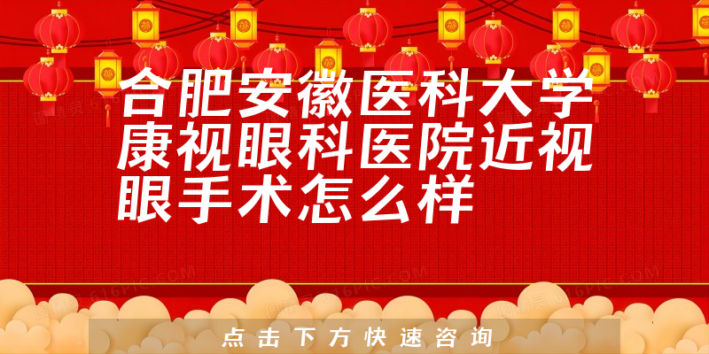 合肥安徽医科大学康视眼科医院近视眼手术怎么样