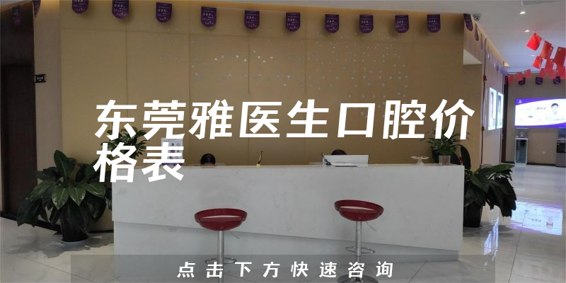 东莞雅医生口腔价格表