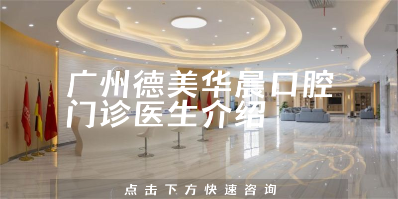 广州德美华晨口腔门诊医生介绍