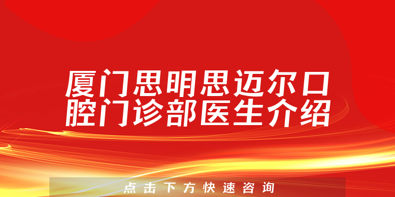 厦门思明思迈尔口腔门诊部医生介绍