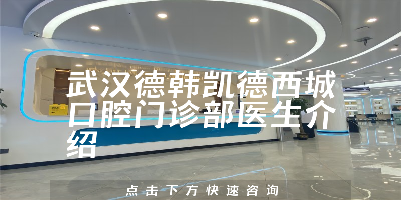 武汉德韩凯德西城口腔门诊部医生介绍