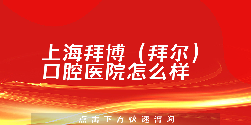 上海拜博（拜尔）口腔医院怎么样