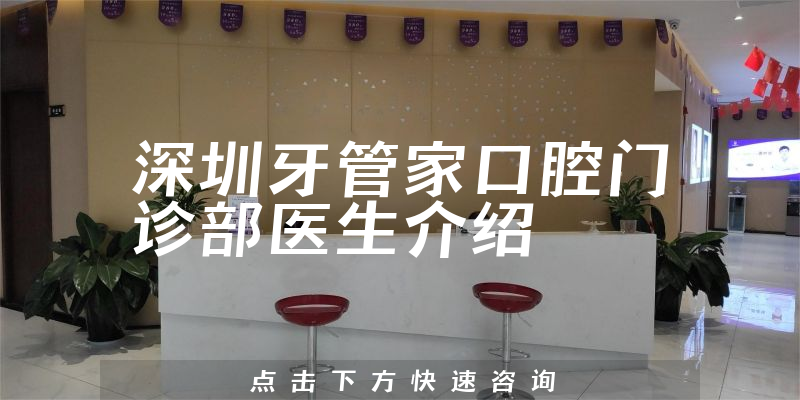 深圳牙管家口腔门诊部医生介绍