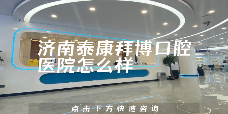 济南泰康拜博口腔医院怎么样