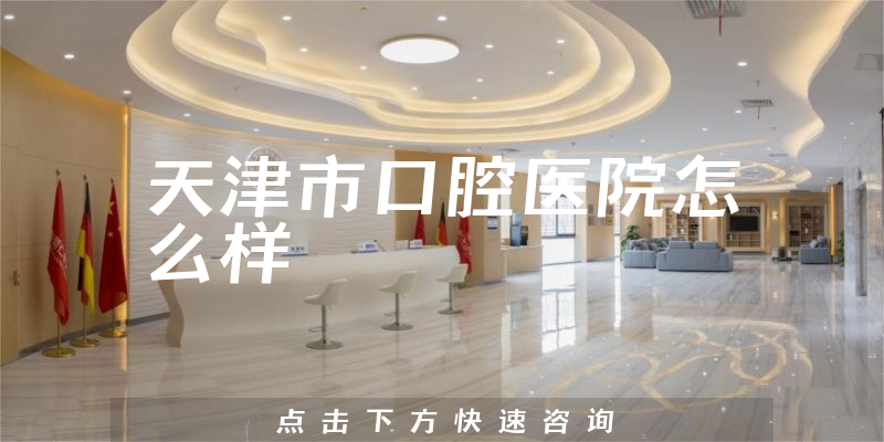 天津市口腔医院怎么样