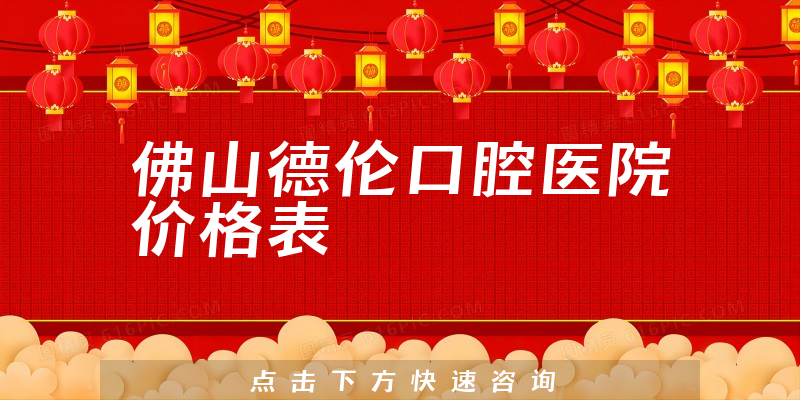 佛山德伦口腔医院价格表