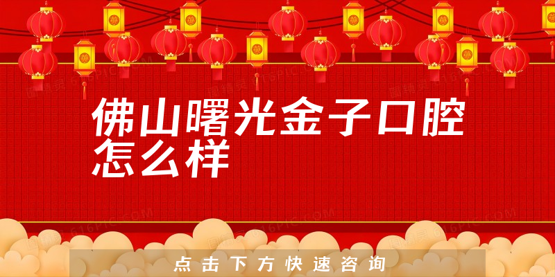 佛山曙光金子口腔怎么样