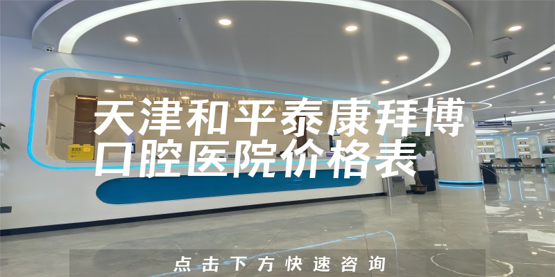 天津和平泰康拜博口腔医院价格表