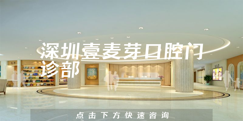 深圳壹麦芽口腔门诊部