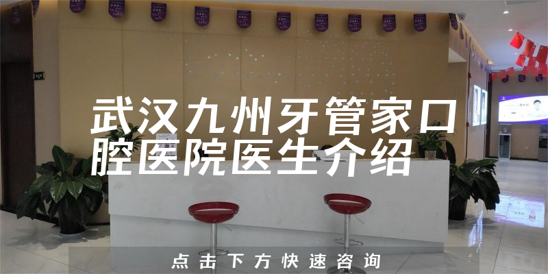 武汉九州牙管家口腔医院医生介绍