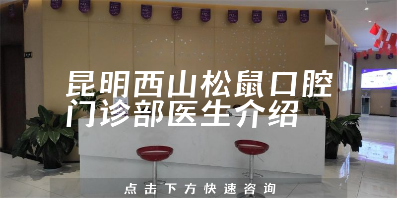 昆明西山松鼠口腔门诊部医生介绍