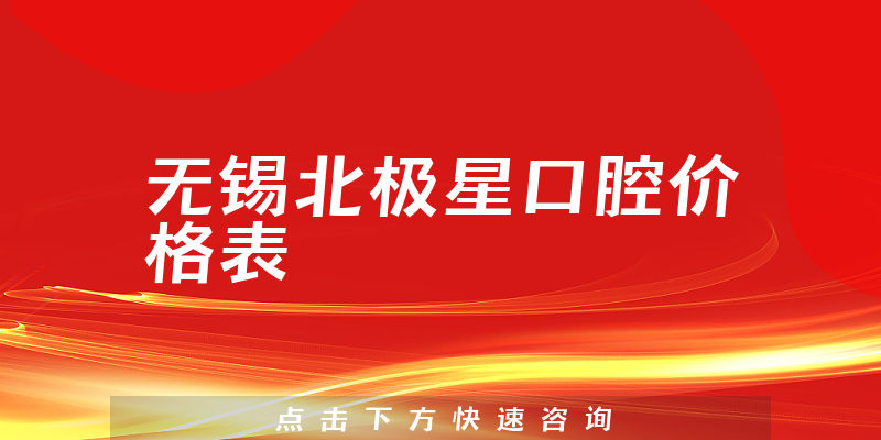 无锡北极星口腔价格表