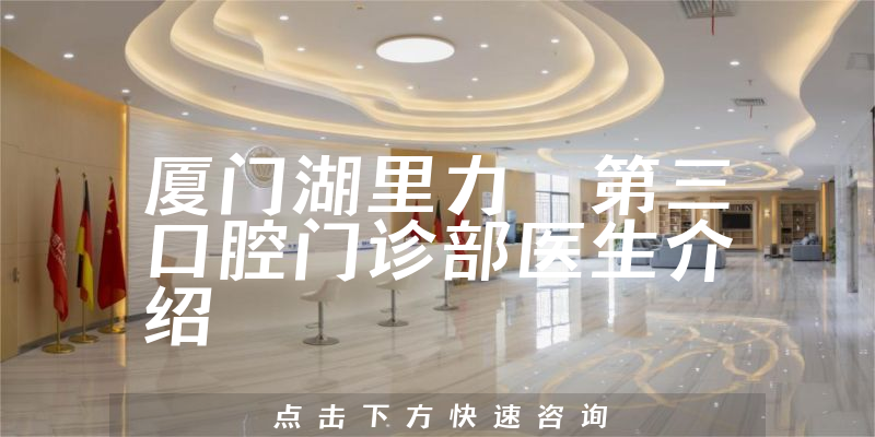 厦门湖里力锜第三口腔门诊部医生介绍