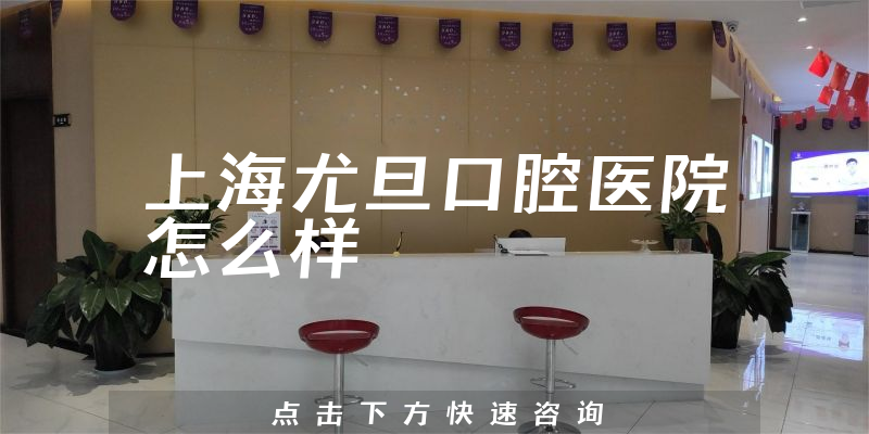 上海尤旦口腔医院怎么样