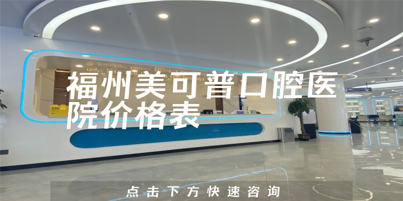 福州美可普口腔医院价格表