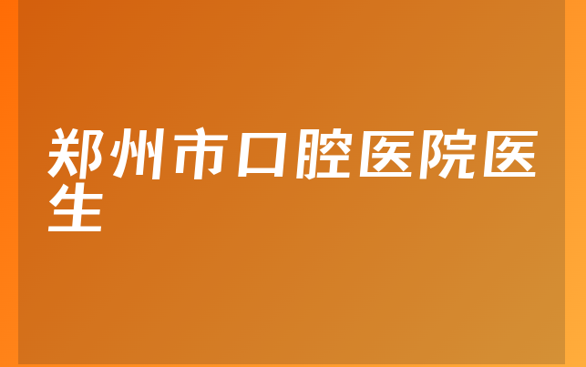 郑州市口腔医院医生