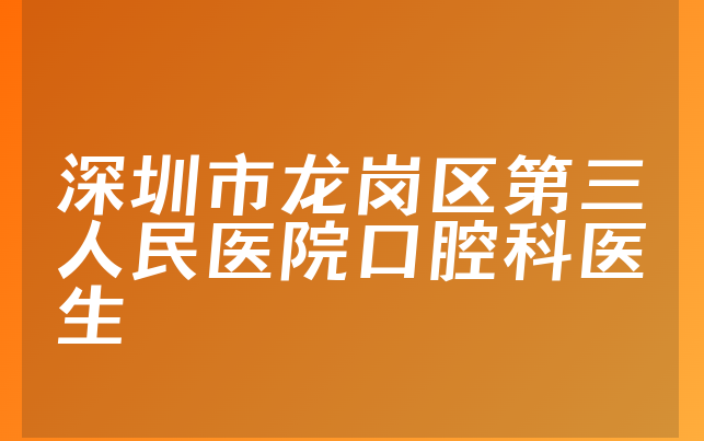 深圳市龙岗区第三人民医院口腔科医生
