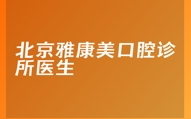 北京雅康美口腔诊所医生
