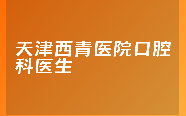 天津西青医院口腔科医生
