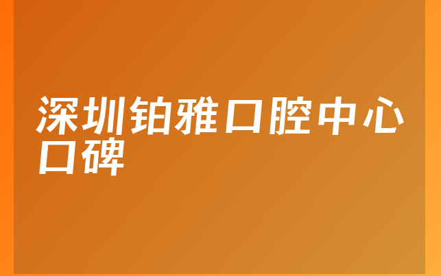 深圳铂雅口腔中心口碑