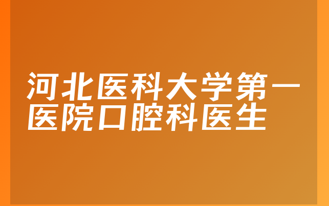 河北医科大学第一医院口腔科医生