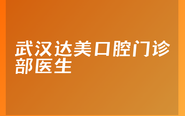 武汉达美口腔门诊部医生