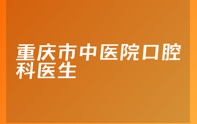 重庆市中医院口腔科医生