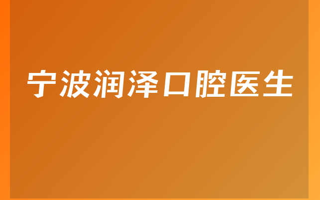 宁波润泽口腔医生