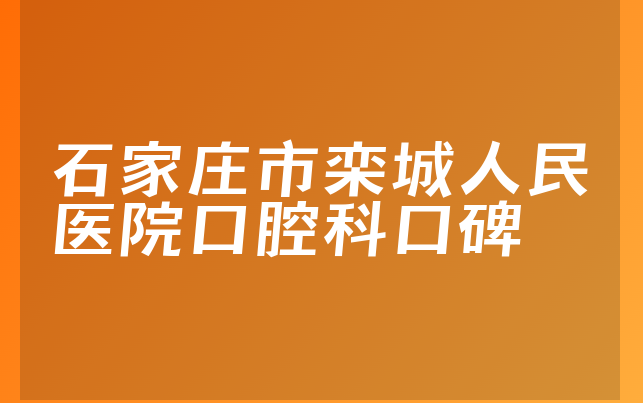 石家庄市栾城人民医院口腔科口碑