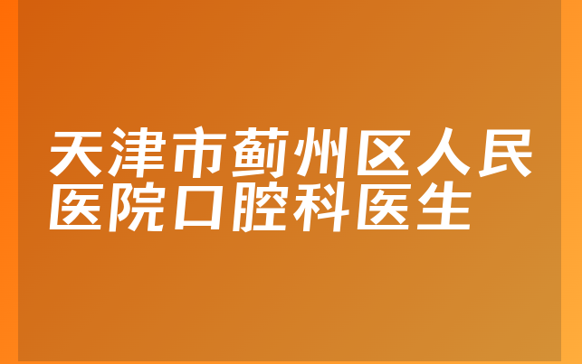 天津市蓟州区人民医院口腔科医生
