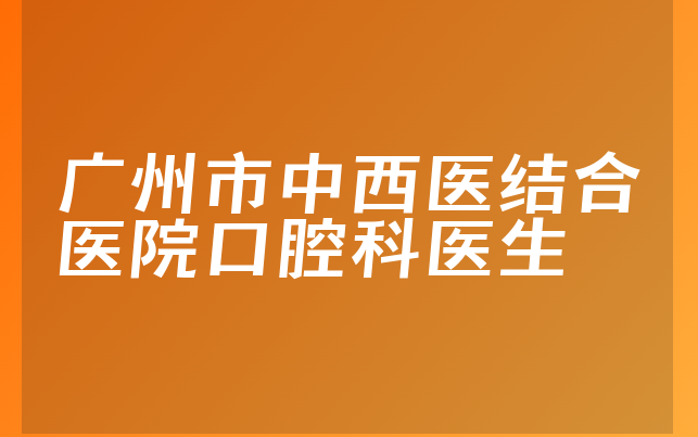 广州市中西医结合医院口腔科医生
