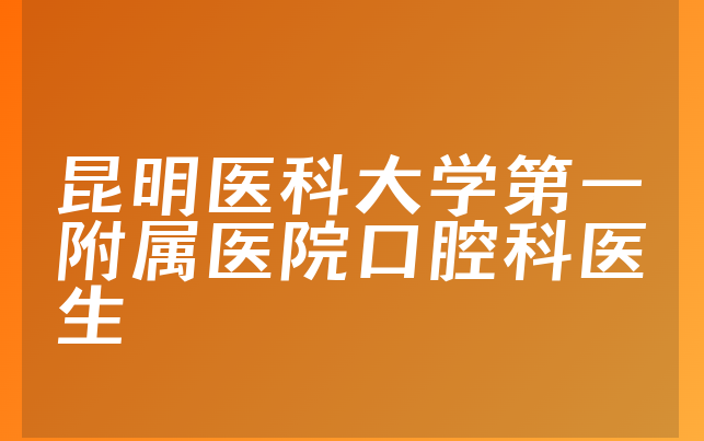 昆明医科大学第一附属医院口腔科医生