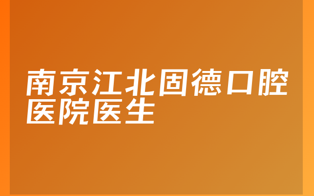 南京江北固德口腔医院医生