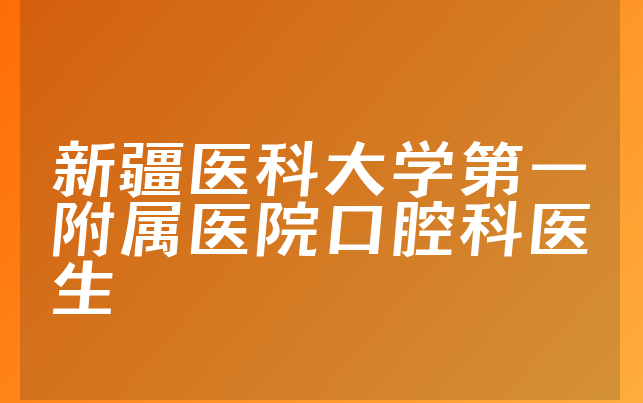 新疆医科大学第一附属医院口腔科医生