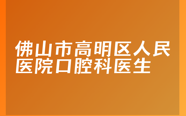 佛山市高明区人民医院口腔科医生