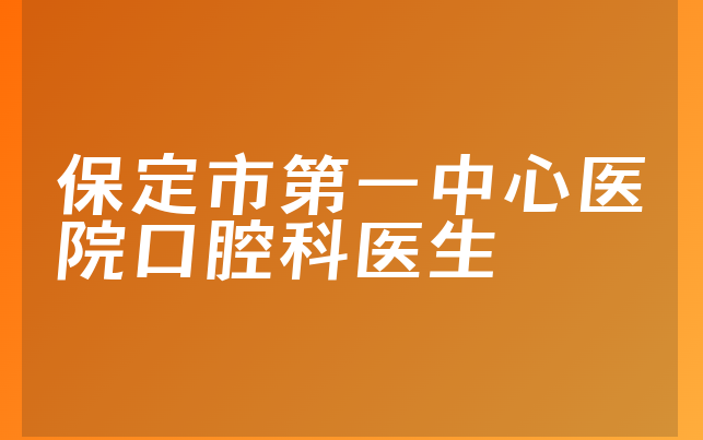 保定市第一中心医院口腔科医生