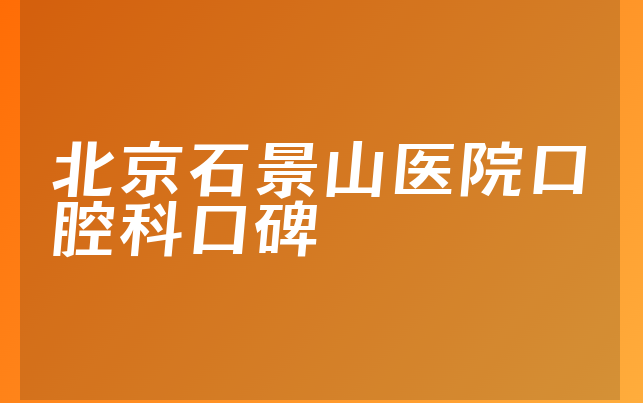 北京石景山医院口腔科口碑