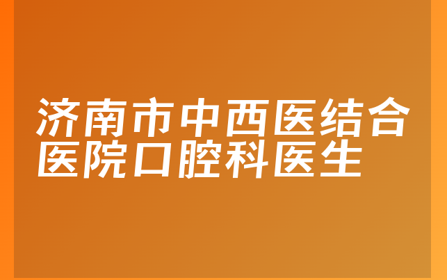 济南市中西医结合医院口腔科医生