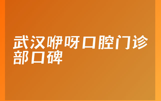 武汉咿呀口腔门诊部口碑