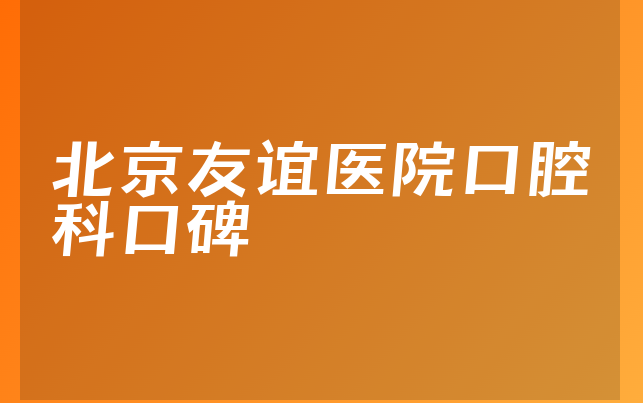 北京友谊医院口腔科口碑