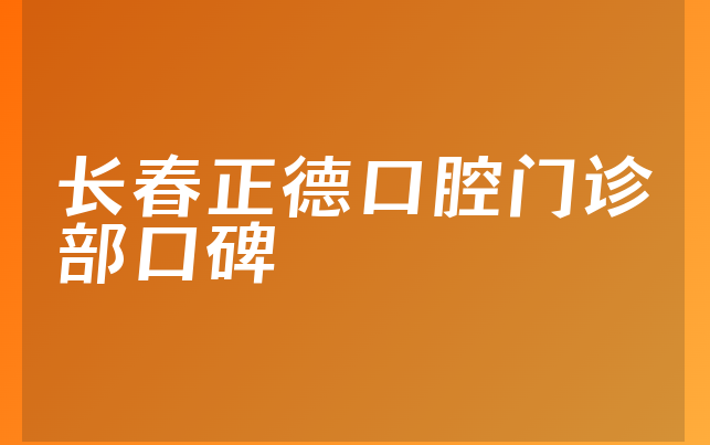 长春正德口腔门诊部口碑