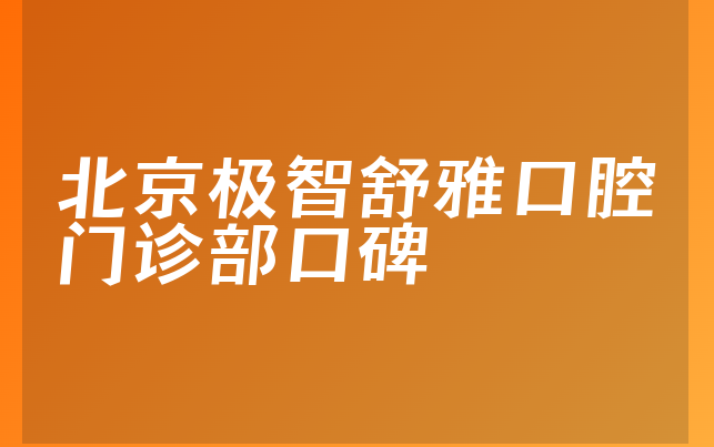北京极智舒雅口腔门诊部口碑